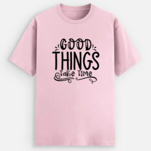 Good Things Take Time Unisex Tee – Soft Stretch, Effortless Style